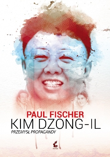 Kim Dzong Il. Przemysł propagandy - Paul Fischer
