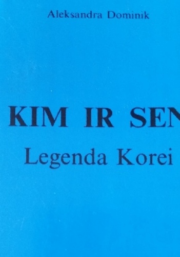 Kim Ir Sen. Legenda Korei. - Aleksandra Dominik