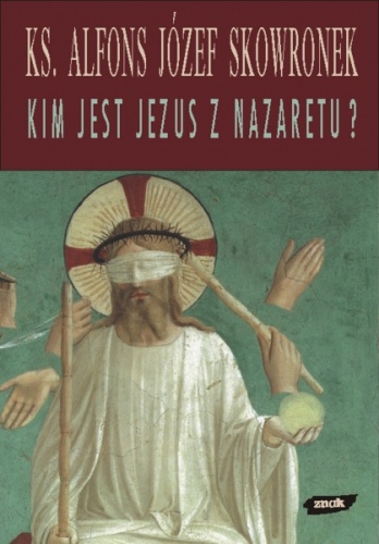 Kim jest Jezus z Nazaretu? Refleksje u progu XXI wieku - ks. Alfons Józef Skowronek