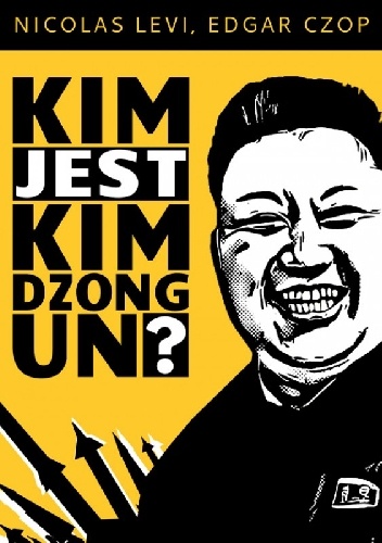 Kim jest Kim Dzong Un? - Nicolas Levi, Edgar Czop