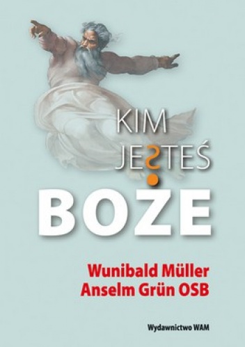 Kim jesteś Boże? - Anselm Grun, Wunibald Muller