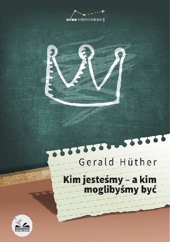 Kim jesteśmy - a kim moglibyśmy być - Gerald Hüther