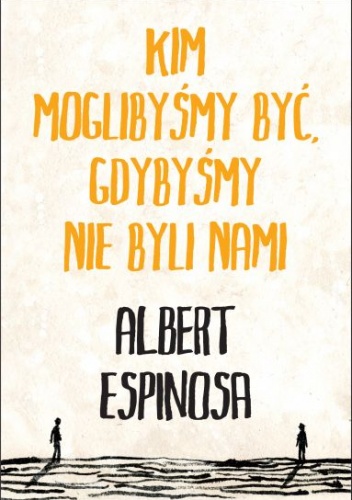 Kim moglibyśmy być, gdybyśmy nie byli nami - Albert Espinosa