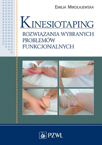 Kinesiotaping. Rozwiązania wybranych problemów funkcjonalnych - Emilia Mikołajewska