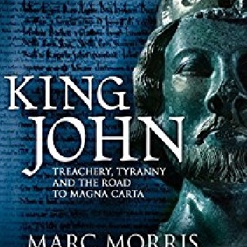 King John: Treachery, Tyranny and the Road to Magna Carta - Marc Morris