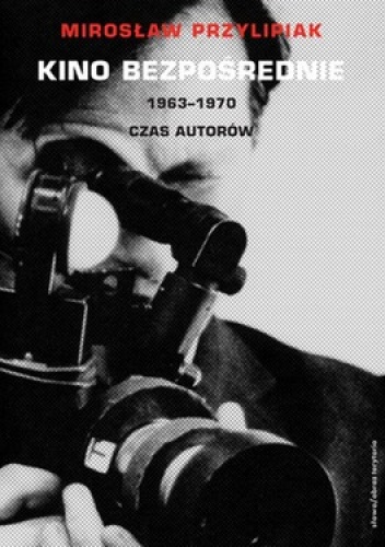 Kino bezpośrednie. 1963-1970. Czas autorów - Mirosław Przylipiak