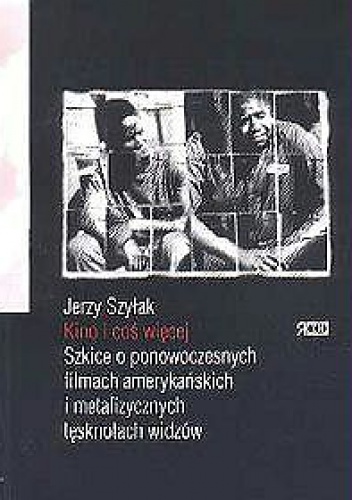 Kino i coś więcej. Szkice o ponowoczesnych filmach amerykańskich i metafizycznych tęsknotach widzów - Jerzy Szyłak