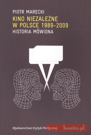 Kino Niezależne W Polsce 1989-2009. Historia Mówiona - Piotr Marecki
