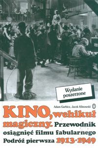 Kino, wehikuł magiczny. Przewodnik osiągnięć filmu fabularnego. Podróż pierwsza 1913-1949 - Adam Garbicz, Jacek Klinowski