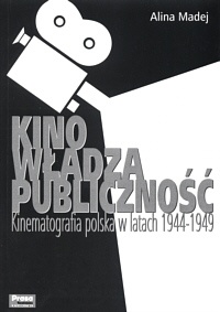 Kino, władza, publiczność.Kinematografia polska w latach 1944-1949 - Alina Madej