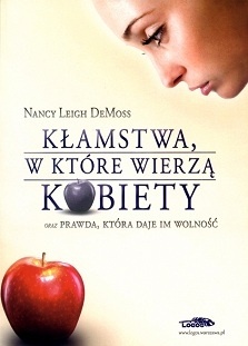 Kłamstwa, w które wierzą kobiety oraz prawda, która daje im wolność. - Demoss Nancy Leigh