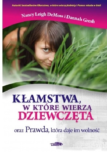 Kłamstwa,w które wierzą dziewczęta.Prawda ,która daje im wolność. - Demoss Nancy Leigh, Dannah Gresh
