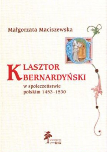 Klasztor bernardyński w społeczeństwie polskim 1453-1530 - Małgorzata Maciszewska
