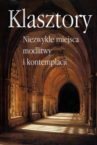 Klasztory. Niezwykłe miejsca modlitwy i kontemplacji - Marianne Bernhard