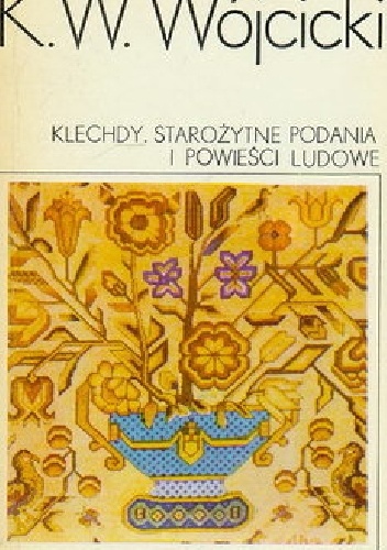 Klechdy. Starożytne podania i powieści ludowe - Kazimierz Władysław Wójcicki