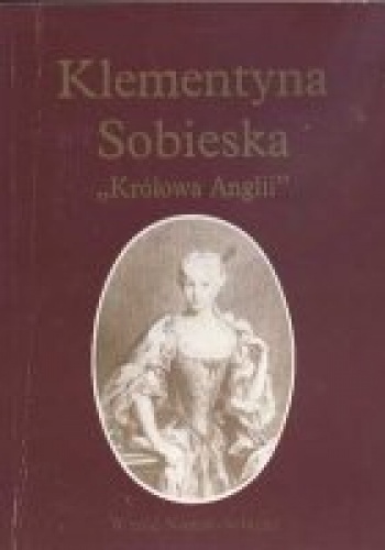 Klementyna Sobieska "Królowa Anglii" - Witold Nowak-Soliński