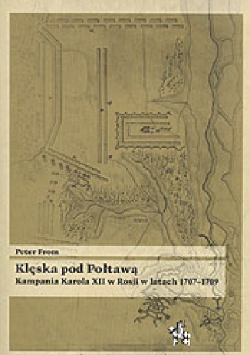 Klęska pod Połtawą. Kampania Karola XII w Rosji w latach 1707-1709 - Peter From