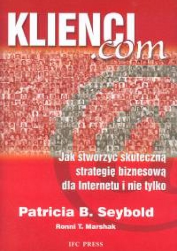 Klienci.com Jak stworzyć skuteczną strategię biznesową dla I - Patricia B. Seybold, Ronni T. Marshak