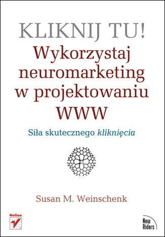 Kliknij tu! Wykorzystaj neuromarketing w projektowaniu WWW - Susan M. Weinschenk