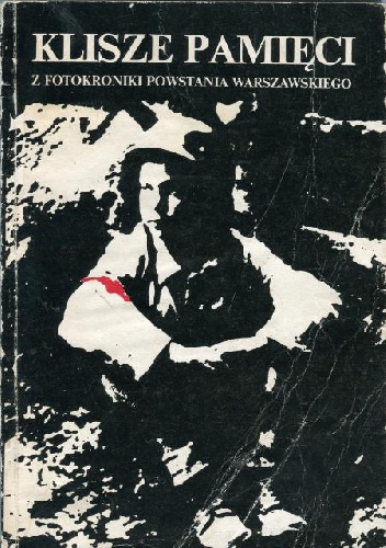 Klisze Pamięci z fotokroniki z Powstania Warszawskiego - praca zbiorowa