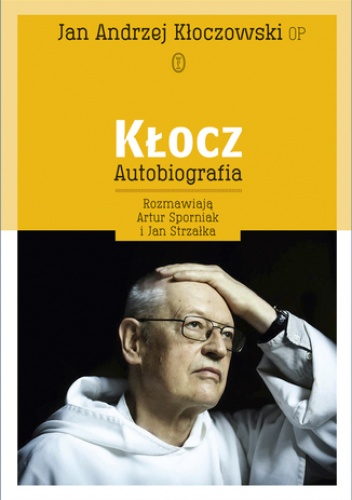 Kłocz. Autobiografia. rozmawiają Artur Sporniak i Jan Strzałka - Jan Andrzej Kłoczowski o.