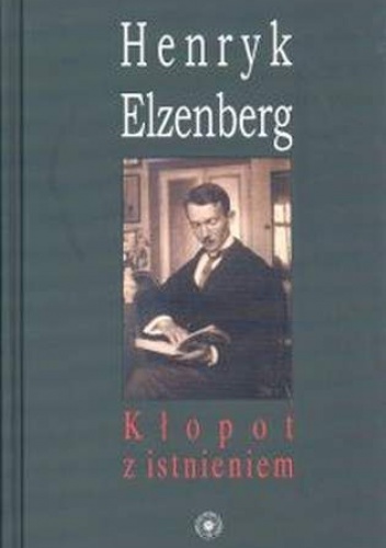 Kłopot z Istnieniem. Aforyzmy w Porządku Czasu - Henryk Elzenberg