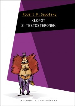 Kłopot z testosteronem i inne eseje z biologii ludzkich tarapatów - Robert M. Sapolsky