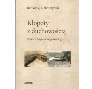 Kłopoty z duchowością. Szkice z pogranicza psychologii - Bartłomiej Dobroczyński