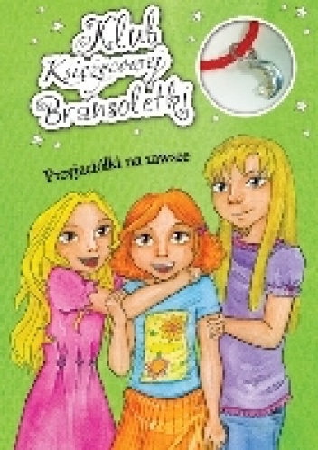 Klub ksężycowej bransoletki.  Przyjaciółki na zawsze. - Agnieszka Skórzewska