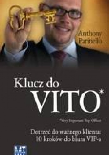 Klucz do VITO: dotrzeć do ważnego klienta. 10 kroków do biura VIP-a - Anthony Parinello