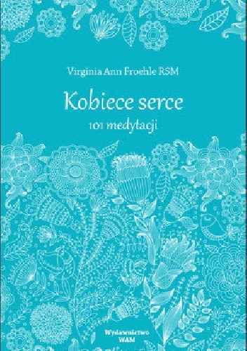 Kobiece serce. 101 medytacji - Virginia Ann Froehle