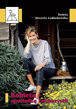 Kobieta apostołką Eucharystii - Św. Urszula Ledóchowska
