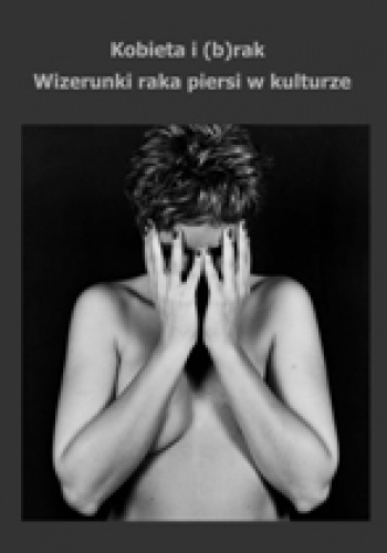 Kobieta i (b)rak. Wizerunki raka piersi w kulturze - praca zbiorowa