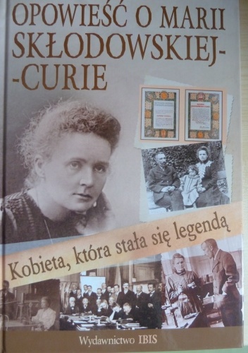 Kobieta, która stała się legendą. Opowieść o Marii Skłodowskiej- Curie - Agnieszka Nożyńska-Demianiuk