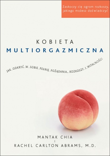 Kobieta multiorgazmiczna. Jak odkryć w sobie pełnię pożądania, rozkoszy i witalności - Mantak Chia, Rachel Carlton Abrams