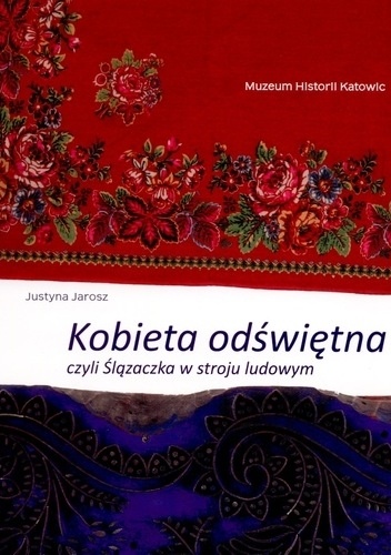 Kobieta odświętna czyli Ślązaczka w stroju ludowym - Justyna Jarosz