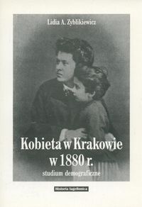 Kobieta w Krakowie w 1880 r. w świetle ankiet powszechnego spisu ludności - Lidia A. Zyblikiewicz