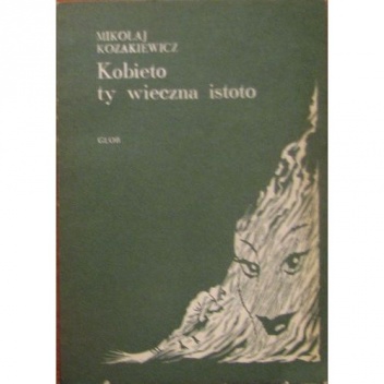 Kobieto ty wieczna istoto - Mikołaj Kozakiewicz