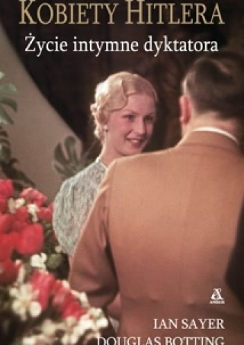 Kobiety Hitlera. Życie intymne dyktatora - Ian Sayer, Douglas Botting