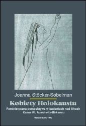 Kobiety Holokaustu. Feministyczna perspektywa w badaniach nad Shoah. Kazus KL Auschwitz-Birkenau - Joanna Stöcker-Sobelman