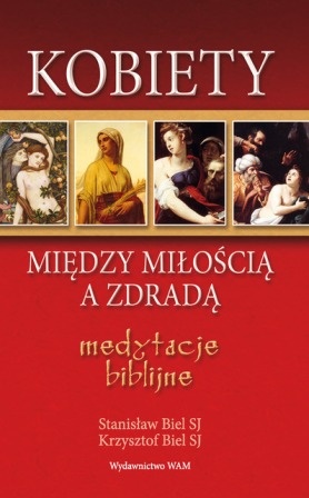 Kobiety - między miłością a zdradą - Krzysztof Biel SJ, Stanisław Biel SJ