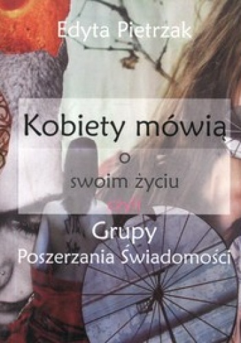 Kobiety mówią o swoim życiu, czyli Grupy Poszerzania Świadomości - Edyta Pietrzak
