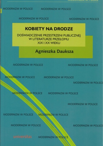 Kobiety na drodze. Doświadczenie przestrzeni publicznej w literaturze przełomu XIX i XX wieku - Agnieszka Dauksza