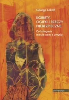Kobiety, ogień i rzeczy niebezpieczne. Co kategorie mówią nam o umyśle - George Lakoff
