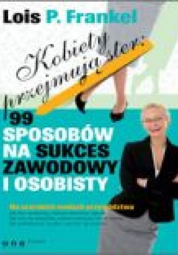 Kobiety przejmują ster: 99 sposobów na sukces zawodowy i osobisty - Lois P. Frankel