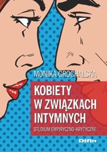 Kobiety w związkach intymnych. Studium empiryczno-krytyczne - Monika Grochalska