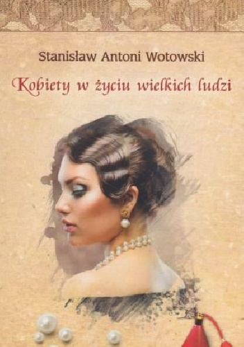 Kobiety w życiu wielkich ludzi - Stanisław Antoni Wotowski