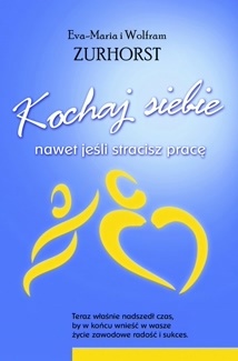 Kochaj siebie nawet jeśli stracisz pracę - Eva Maria Zurhorst, Wolfram Zurhorst