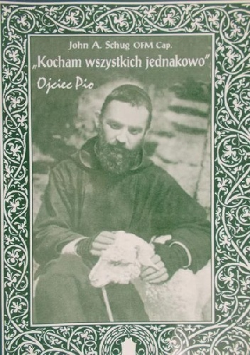 "Kocham wszystkich jednakowo" Ojciec Pio - John A. Schug