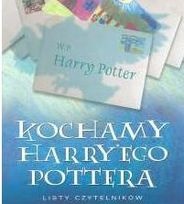 Kochamy Harry'ego Pottera. Listy czytelników - praca zbiorowa